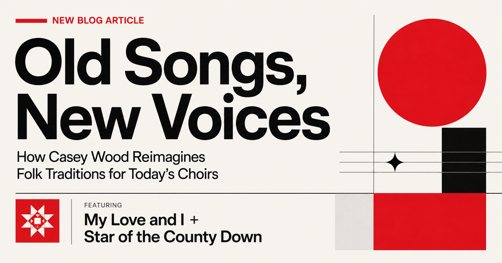 Promotional graphic for “Old Songs, New Voices,” a blog article about Casey Wood’s choral works My Love and I and Star of the County Down.